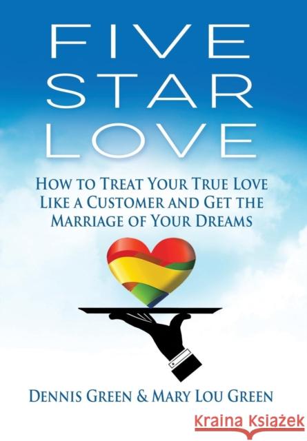 Five Star Love: How to Treat Your True Love Like a Customer and Get the Marriage of Your Dreams Dennis Edward Green Mary Lou Green 9780983241164 Boulevard Press - książka