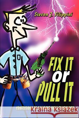 Fix It or Pull It: Confessions of a Former Field Technician Filippini, Steven J. 9780595308002 iUniverse - książka