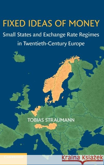 Fixed Ideas of Money: Small States and Exchange Rate Regimes in Twentieth-Century Europe Straumann, Tobias 9780521112710  - książka