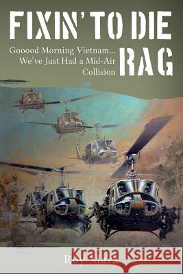 Fixin' to Die Rag: Gooood Morning Vietnam... We've Just Had a Mid-Air Collision Roy Mark Joe Klien Maj Roger C. Baker 9781484135105 Createspace - książka