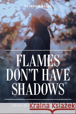 Flames Don't Have Shadows: Lifestyle, Life Choices, and Life Lessons Part I Ikram Hales 9781665547857 Authorhouse - książka
