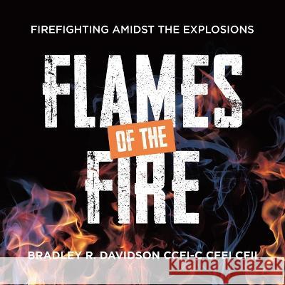 Flames of the Fire: Firefighting Amidst the Explosions Bradley R Davidson Ccfi-C Cfei Cfii   9780228888697 Tellwell Talent - książka