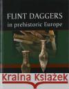 Flint Daggers in Prehistoric Europe Catherine Frieman 9781785700187 Oxbow Books