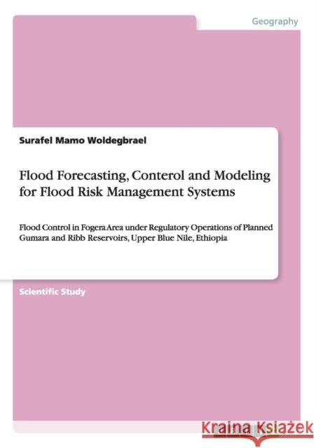 Flood Forecasting, Conterol and Modeling for Flood Risk Management Systems: Flood Control in Fogera Area under Regulatory Operations of Planned Gumara Woldegbrael, Surafel Mamo 9783668039483 Grin Verlag - książka