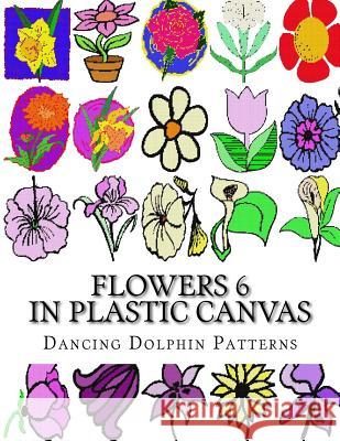 Flowers 6: In Plastic Canvas Dancing Dolphin Patterns 9781974335053 Createspace Independent Publishing Platform - książka