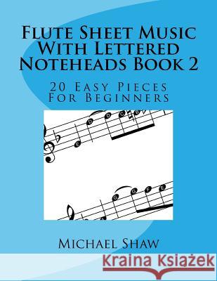 Flute Sheet Music With Lettered Noteheads Book 2: 20 Easy Pieces For Beginners Shaw, Michael 9781548615970 Createspace Independent Publishing Platform - książka