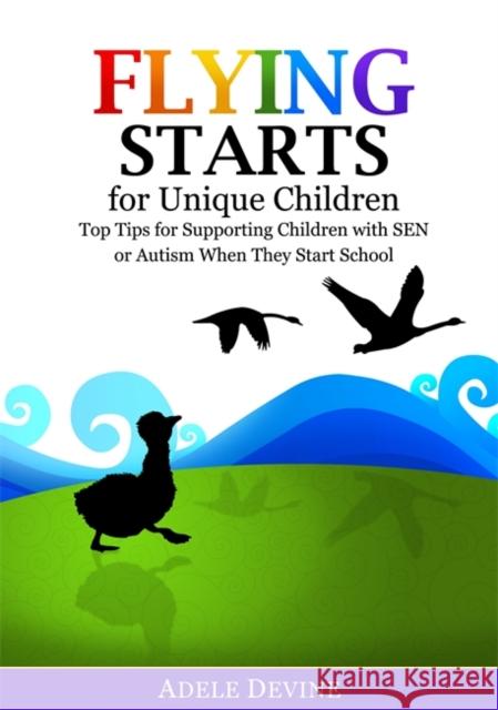 Flying Starts for Unique Children: Top Tips for Supporting Children with Sen or Autism When They Start School Adele Devine 9781785920011 Jessica Kingsley Publishers - książka