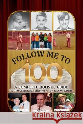 Follow Me To 100: A Complete Holistic Guide To The Centenarian Lifestyle Zack Jordan 9781685154424 Palmetto Publishing - książka