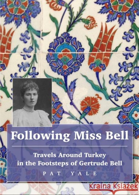 Following Miss Bell: Travels Around Turkey in the Footsteps of Gertrude Bell Pat Yale 9781912716357 Trailblazer Publications - książka