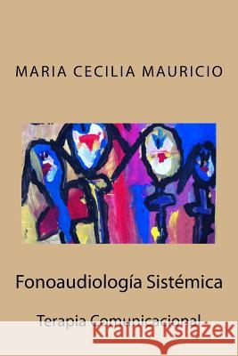 Fonoaudiologia Sistemica: Terapia Comunicacional Maria Cecilia Mauricio 9781542366380 Createspace Independent Publishing Platform - książka