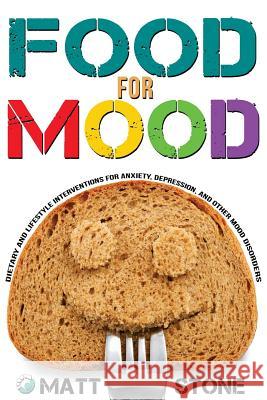 Food for Mood: Dietary and Lifestyle Interventions for Anxiety, Depression, and Other Mood Disorders Matt Stone 9781505326369 Createspace - książka
