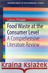 Food Waste at Consumer Level: A Comprehensive Literature Review Ludovica Principato 9783319788869 Springer International Publishing AG