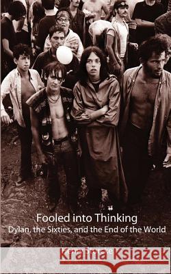 Fooled into Thinking: Dylan, the Sixties, and the End of the World Sturcke, Henry 9783033061378 Henry Sturcke - książka