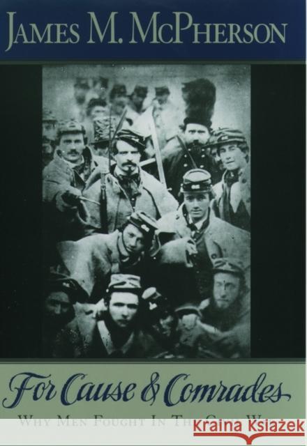For Cause and Comrades: Why Men Fought in the Civil War McPherson, James M. 9780195124996 Oxford University Press - książka