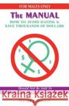 For Males Only: The Manual: How to Avoid Dating & $Ave Thou$and$ of Dollar$ David J. Nowel 9781552124284 Trafford Publishing
