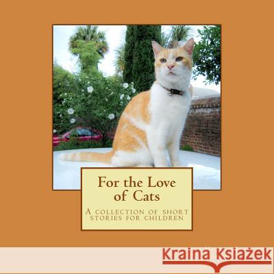 For the Love of Cats: A Collection of Short Cat Stories for Children Maggie F. Thrasher 9781540759511 Createspace Independent Publishing Platform - książka