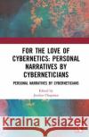 For the Love of Cybernetics: Personal Narratives by Cyberneticians Chapman, Jocelyn 9780367861018 Routledge
