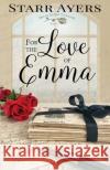 For the Love of Emma Starr Ayers 9781943959884 Mountain Brook Ink
