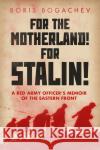 For the Motherland! for Stalin!: A Red Army Officer's Memoir of the Eastern Front Boris Bogachev Maria Bogacheva Professor Geoffrey Roberts 9781849047975 Hurst
