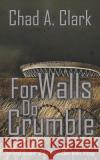 For Walls Do Crumble Duncan Ralston Simon Nevill Chad A. Clark 9781099908583 Independently Published