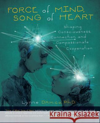 Force of Mind, Song of Heart: Shaping Consciousness, Connection, and Compassionate Cooperation D'Amico Ph. D., Lynne 9781452591292 Balboa Press - książka