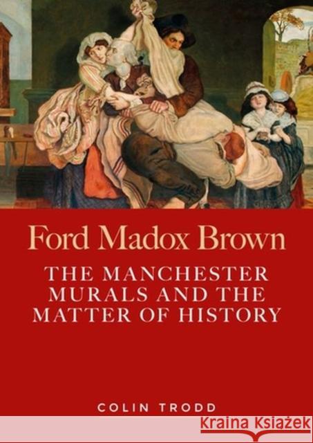 Ford Madox Brown: The Manchester Murals and the Matter of History Trodd, Colin 9781526142436 Manchester University Press - książka