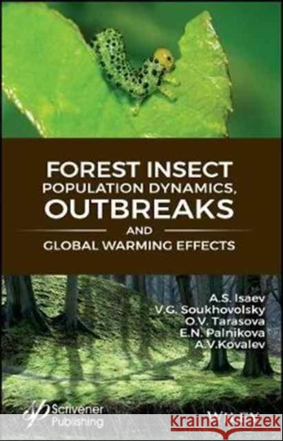 Forest Insect Population Dynamics, Outbreaks, and Global Warming Effects A. S. Isaev V. G. Soukhovolsky O. V. Tarasova 9781119406464 Wiley-Scrivener - książka