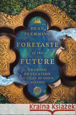 Foretaste of the Future: Reading Revelation in Light of God's Mission Dean Flemming 9781514001561 IVP Academic - książka