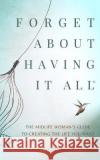 Forget About Having It All: The Midlife Woman's Guide to Creating the Life you Want Lisa Petty   9781738719112 Hummingbird Perch Publishing