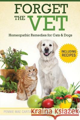 Forget the Vet: Homeopathic Remedies for Cats & Dogs Pennie Mae Cartawick 9781517571528 Createspace - książka