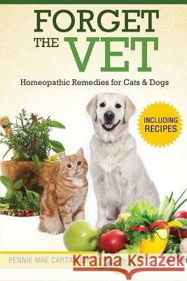 Forget the Vet: Homeopathic Remedies for Cats & Dogs Pennie Mae Cartawick 9781517636845 Createspace - książka