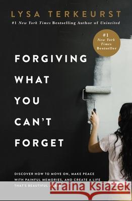 Forgiving What You Can't Forget: Discover How to Move On, Make Peace with Painful Memories, and Create a Life That's Beautiful Again Lysa TerKeurst 9780718039875 Thomas Nelson - książka