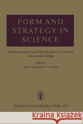 Form and Strategy in Science: Studies Dedicated to Joseph Henry Woodger on the Occasion of His Seventieth Birthday Gregg, J. R. 9789401036054 Springer - książka