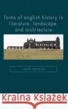Forms of English History in Literature, Landscape, and Architecture John Twyning 9780230020009 Palgrave MacMillan