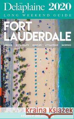 Fort Lauderdale - The Delaplaine 2020 Long Weekend Guide Andrew Delaplaine 9781386942276 Draft2digital - książka