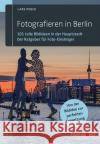Fotografieren in Berlin : 101 tolle Bildideen in der Hauptstadt. Der Ratgeber für Foto-Einsteiger. Von der Bildidee zur perfekten Umsetzung. Poeck, Lars 9783869102214 Humboldt