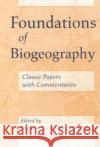 Foundations of Biogeography: Classic Papers with Commentaries Lomolino, Mark V. 9780226492377 University of Chicago Press