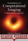 Foundations of Computational Imaging: A Model-Based Approach Charles A. Bouman 9781611977127 Society for Industrial & Applied Mathematics,