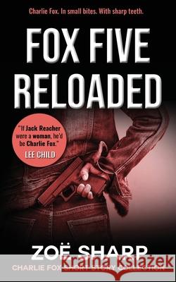 Fox Five Reloaded: Charlie Fox Short Story Collection Zoe Sharp 9781909344990 Zace Ltd - książka