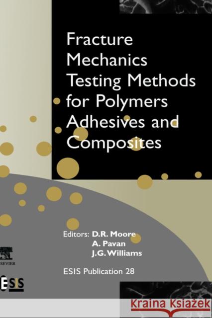 Fracture Mechanics Testing Methods for Polymers, Adhesives and Composites: Volume 28 Moore, D. R. 9780080436890 Elsevier Science - książka