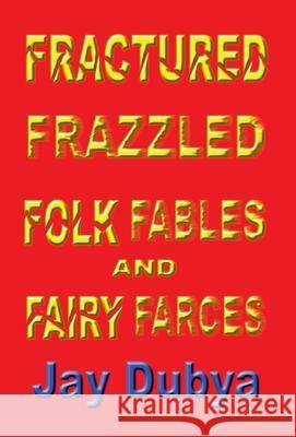 Fractured Frazzled Folk Fables and Fairy Farces Jay Dubya 9781589092426 CyberRead Publishing - książka