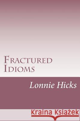 Fractured Idioms MR Lonnie Hicks 9781500134242 Createspace - książka