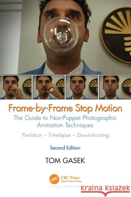 Frame-By-Frame Stop Motion: The Guide to Non-Puppet Photographic Animation Techniques Tom Gasek 9781498780612 CRC Press - książka