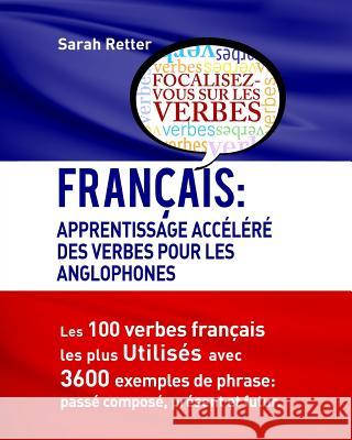 Francais: Apprentissage Accelere Des Verbes Pour Les Anglophones: Les 100 verbes françois les plus utilisés avec 3600 exemples d Retter, Sarah 9781532788994 Createspace Independent Publishing Platform - książka