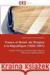 France Et Brésil: de l'Empire À La République (1850-1891) Santos Monteiro-C 9786131517716 Editions Universitaires Europeennes