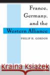France, Germany, and the Western Alliance Philip H. Gordon 9780367315818 Taylor and Francis