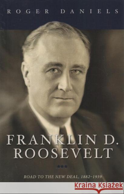Franklin D. Roosevelt: Road to the New Deal, 1882-1939 Roger Daniels 9780252083808 University of Illinois Press - książka