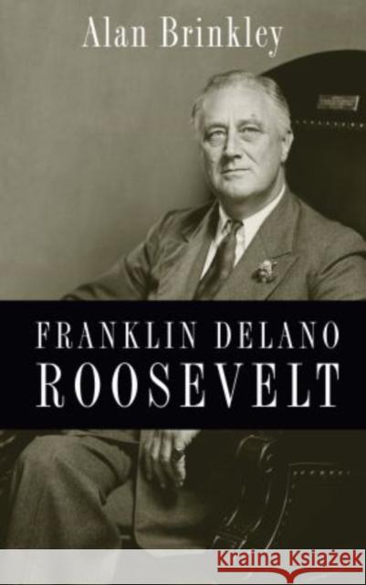 Franklin Delano Roosevelt Alan Brinkley 9780199732029 Oxford University Press, USA - książka