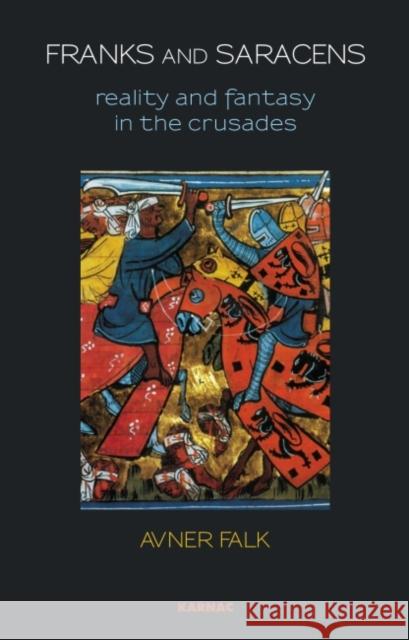 Franks and Saracens : Reality and Fantasy in the Crusades Avner Falk 9781855757332 Karnac Books - książka