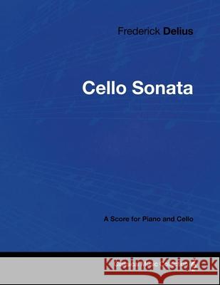 Frederick Delius - Cello Sonata - A Score for Piano and Cello Frederick Delius 9781447441182 Read Books - książka